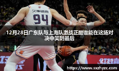 12月28日广东队与上海队激战正酣谁能在这场对决中笑到最后