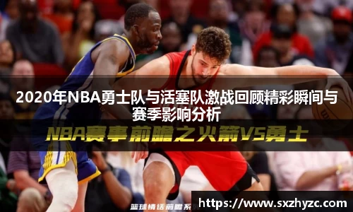 2020年NBA勇士队与活塞队激战回顾精彩瞬间与赛季影响分析